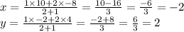 x=\frac{1\times 10+2\times -8}{2+1}=\frac{10-16}{3}=\frac{-6}{3}=-2\\y=\frac{1\times -2+2\times 4}{2+1}=\frac{-2+8}{3}=\frac{6}{3}=2