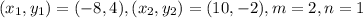 (x_1,y_1)=(-8,4),(x_2,y_2)=(10,-2),m=2,n=1