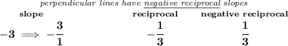 \bf \stackrel{\textit{perpendicular lines have \underline{negative reciprocal} slopes}} {\stackrel{slope}{-3\implies -\cfrac{3}{1}}\qquad \qquad \qquad \stackrel{reciprocal}{-\cfrac{1}{3}}\qquad \stackrel{negative~reciprocal}{\cfrac{1}{3}}}