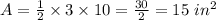 A=\frac{1}{2}\times 3\times 10=\frac{30}{2}=15\ in^2