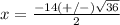 x=\frac{-14(+/-)\sqrt{36}} {2}
