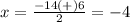 x=\frac{-14(+)6} {2}=-4