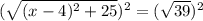 (\sqrt{(x - 4)^2 + 25})^2 = (\sqrt{39})^2