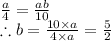 \frac{a}{4}=\frac{ab}{10}\\\therefore b=\frac{10\times a}{4\times a}=\frac{5}{2}