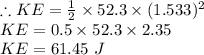 \therefore KE=\frac{1}{2}\times 52.3\times (1.533)^2\\KE=0.5\times 52.3\times 2.35\\KE=61.45\ J