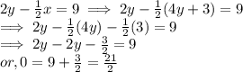 2y - \frac{1}{2} x = 9 \implies 2y - \frac{1}{2} (4y+3) = 9\\\implies 2y - \frac{1}{2} (4y) -\frac{1}{2} (3)  = 9\\\implies 2y - 2y -\frac{3}{2}   = 9\\or, 0 = 9+\frac{3}{2}  = \frac{21}{2}
