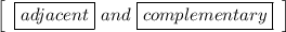 \left[\begin{array}{ccc}\boxed{adjacent} \ and \ \boxed{complementary}\end{array}\right]