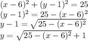 (x-6)^2+(y-1)^2=25\\(y-1)^2=25-(x-6)^2\\y-1=\sqrt{25-(x-6)^2} \\y=\sqrt{25-(x-6)^2}+1