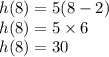 h(8)=5(8-2)\\h(8)=5\times 6\\h(8)=30