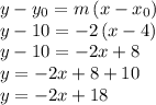 y-y_0=m\,(x-x_0)\\y-10=-2\,(x-4)\\y-10=-2x+8\\y=-2x+8+10\\y=-2x+18