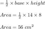 \Area=\frac{1}{2}\times base\times height\\\\Area=\frac{1}{2}\times 14\times 8\\\\Area=56\ cm^2