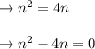 \begin{array}{l}{\rightarrow n^{2}=4 n} \\\\ {\rightarrow n^{2}-4 n=0}\end{array}