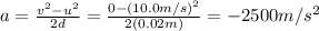 a=\frac{v^2-u^2}{2d}=\frac{0-(10.0 m/s)^2}{2(0.02 m)}=-2500 m/s^2