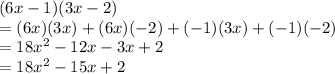 (6x-1)(3x-2)\\= (6x)(3x) + (6x)(-2) + (-1)(3x) + (-1)(-2)\\= 18x^2 - 12x -3x +2\\= 18x^2 -15x + 2