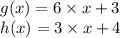 g(x) = 6 \times x+3\\h(x)=3\times x+4\\\\