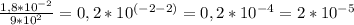 \frac{1,8*10^{-2}}{9*10^{2}}=0,2*10^{(-2-2)}=0,2*10^{-4}=2*10^{-5}