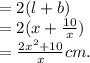 = 2(l + b) \\  = 2(x +  \frac{10}{x}) \\  =  \frac{2 {x}^{2} + 10 }{x}cm.