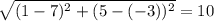 \sqrt{(1-7)^{2}+ (5 - (-3))^{2}  } = 10