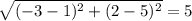 \sqrt{(- 3 - 1)^{2}+ (2 - 5)^{2}  } = 5