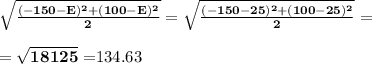 \large\bf \sqrt{\frac{(-150-E)^2+(100-E)^2}{2}}=\sqrt{\frac{(-150-25)^2+(100-25)^2}{2}}=\\\\=\sqrt{18125}=$134.63