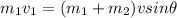 m_1 v_1 = (m_1 + m_2) vsin\theta