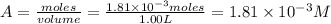 A=\frac{moles}{volume}=\frac{1.81\times 10^{-3}moles}{1.00L}=1.81\times 10^{-3}M