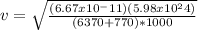v=\sqrt{\frac{(6.67 x 10^-11)(5.98 x 10^24)}{(6370+770)*1000}}