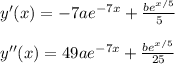 \large y'(x)=-7ae^{-7x}+\frac{be^{x/5}}{5}\\\\y''(x)=49ae^{-7x}+\frac{be^{x/5}}{25}
