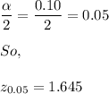 \dfrac{\alpha }{2}=\dfrac{0.10}{2}=0.05\\\\So,\\\\z_{0.05}=1.645
