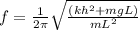 f = \frac{1}{2\pi}\sqrt{\frac{(kh^2 + mgL)}{mL^2}}