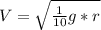V = \sqrt{\frac{1}{10}g*r}