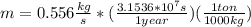 m = 0.556\frac{kg}{s}*(\frac{3.1536*10^7s}{1year})(\frac{1ton}{1000kg})
