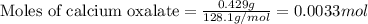 \text{Moles of calcium oxalate}=\frac{0.429g}{128.1g/mol}=0.0033mol