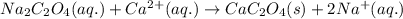 Na_2C_2O_4(aq.)+Ca^{2+}(aq.)\rightarrow CaC_2O_4(s)+2Na^+(aq.)