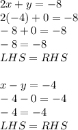 2x+y=-8\\2(-4)+0=-8\\-8+0=-8\\-8=-8\\LHS=RHS\\\\x-y=-4\\-4-0=-4\\-4=-4\\LHS=RHS