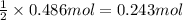 \frac{1}{2}\times 0.486 mol=0.243 mol