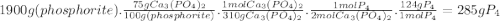 1900g(phosphorite).\frac{75gCa_{3}(PO_{4})_{2}}{100g(phosphorite)} .\frac{1molCa_{3}(PO_{4})_{2}}{310gCa_{3}(PO_{4})_{2}} .\frac{1molP_{4}}{2molCa_{3}(PO_{4})_{2}} .\frac{124gP_{4}}{1molP_{4}} =285gP_{4}