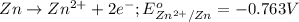 Zn\rightarrow Zn^{2+}+2e^-;E^o_{Zn^{2+}/Zn}=-0.763V
