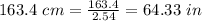 163.4\ cm= \frac{163.4}{2.54} =64.33 \ in