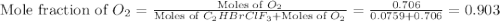 \text{Mole fraction of }O_2=\frac{\text{Moles of }O_2}{\text{Moles of }C_2HBrClF_3+\text{Moles of }O_2}=\frac{0.706}{0.0759+0.706}=0.903