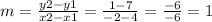m=\frac{y2-y1}{x2-x1} = \frac{1-7}{-2-4} = \frac{-6}{-6}=1