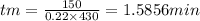 tm = \frac{150}{0.22 \times 430} = 1.5856 min