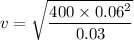 v = \sqrt{\dfrac{400\times 0.06^2}{0.03}}