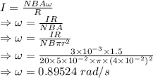 I=\frac{NBA\omega}{R}\\\Rightarrow \omega=\frac{IR}{NBA}\\\Rightarrow \omega=\frac{IR}{NB\pi r^2}\\\Rightarrow \omega=\frac{3\times 10^{-3}\times 1.5}{20\times 5\times 10^{-2}\times \pi\times (4\times 10^{-2})^2}\\\Rightarrow \omega=0.89524\ rad/s
