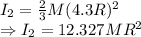 I_2=\frac{2}{3}M(4.3R)^2\\\Rightarrow I_2=12.327MR^2
