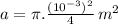 a=\pi. \frac{(10^{-3})^2}{4}\,m^2