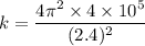 k=\dfrac{4\pi ^2 \times 4\times 10^5}{(2.4)^2}