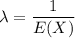 \lambda = \dfrac{1}{E(X)}