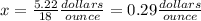 x = \frac {5.22} {18} \frac {dollars} {ounce} = 0.29 \frac {dollars} {ounce}