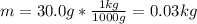 m=30.0g*\frac{1kg}{1000g}=0.03kg